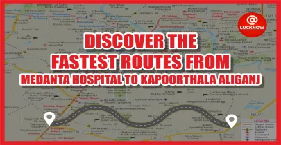 Easy Travel Routes: Medanta Hospital to Kapoorthala Aliganj